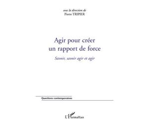Agir pour créer un rapport de force Savoir, savoir agir et agir - Pierre Tripier - L'harmattan - broché - Essai