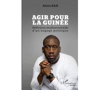 Agir pour la Guinée Réflexion multisectorielle d'un engagé politique - Aliou Bah - L'harmattan - broché - Essai
