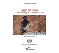 Aristide Briand Reboas – Agir pour sauver la République centrafricaine – Préface Emmanuel Caulier