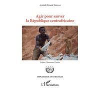 Aristide Briand Reboas – Agir pour sauver la République centrafricaine – Préface Emmanuel Caulier