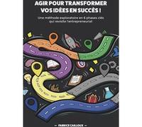 Agir pour transformer vos idées en succès ! Fabrice Cailloux (Auteur)
