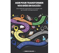 Agir pour transformer vos idées en succès ! Une méthode exploratoire en 6 phases clés qui revisite l'entrepreneuriat - Fabrice Cailloux - Librisphaera - broché - Guide