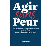 Agir sans Peur: La méthode comportementale pour tout oser sans attendre d'être prêt, La méthode du « comme si » pour transformer vos actes en certitudes