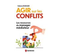 Agir sur les conflits Les ressources du manager médiateur - Valérie Rodger - Gereso Eds - broché - Guide