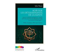 Agir sur les déterminants de la santé Quels enseignements tirer de l’islam pour promouvoir la santé publique ? - Sylla Thiam - L'harmattan - broché - Etude