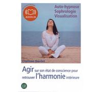 Agir Sur Son État De Conscience Pour Retrouver L'harmonie Intérieure - Auto-Hypnose, Sophrologie, Visualisation (2cd Audio)
