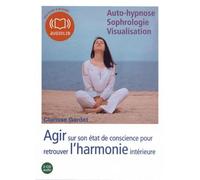 Agir Sur Son État De Conscience Pour Retrouver L'harmonie Intérieure - Auto-Hypnose, Sophrologie, Visualisation (2cd Audio)