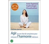 Agir sur son état de conscience - Pour retrouver l'harmonie intérieure Clarisse Gardet (Auteur), Clarisse Gardet (Lu par)