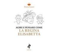Agire E Pensare Come La Regina Elisabetta