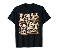 Agitated and Confused? My Work Here is Done - T-Shirt