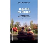 Aglaie et Ghiţă Radiographie d’une vie heureuse - Mara Magda Maftei - L'harmattan - broché - Roman
