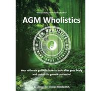 AGM Wholistics: Your ultimate guide in how to look after your body and unlock its genetic potential