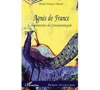 Agnès de France: Impératrice de Constantinople
