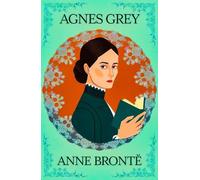 Agnes Grey: A Classic Novel of Strength, Morality and Independence