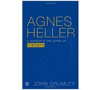 Agnes Heller: A Moralist In The Vortex Of History