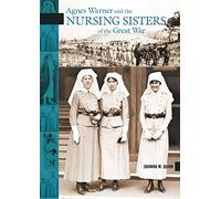 Agnes Warner and the Nursing Sisters of the Great War