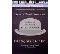 François Ricard – Le dernier après‑midi d'Agnès – Essai sur Milan Kundera