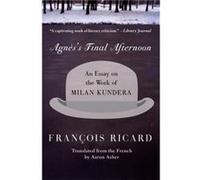 Agness Final Afternoon An Essay on the Work of Milan Kundera by Francois Ricard Francois Ricard (Auteur)
