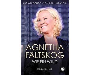 Agnetha Fältskog. Wie ein Wind: ABBA-Legende. Pionierin. Mensch.