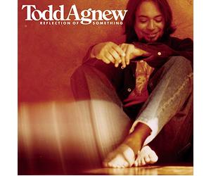 Agnew, Todd - Reflection of Something