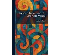 Agnolo Bronzino His Life and Works