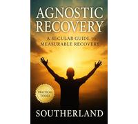 Agnostic Recovery: A Secular Guide to Measurable Recovery, Lasting Sobriety, and Practical Tools Beyond the Twelve Steps