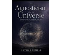 Agnosticism and the Universe: Consciousness, Entropy, and the Limits of Human Understanding