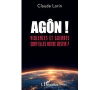 Agôn ! Violences et guerres sont-elles notre destin ? - Claude Lorin - L'harmattan - broché - Etude