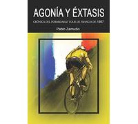Agonía Y Éxtasis: Crónica Del Formidable Tour De Francia De 1987