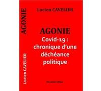 Agonie Covid-19 : chronique d'une déchéance politique CAVELIER Lucien (Auteur)