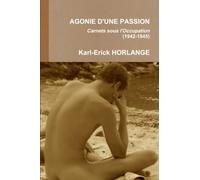 AGONIE D'UNE PASSION Carnets sous l'Occupation (1942-1945)