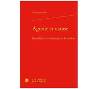 Agonie Et Extase - Baudelaire Et L'esthétique De La Douleur