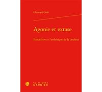 Agonie et extase Baudelaire et l'esthétique de la douleur - Christoph Groß - Classiques Garnier - relié - Essai