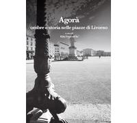 Agorà. Ombre e storia nelle piazze di Livorno