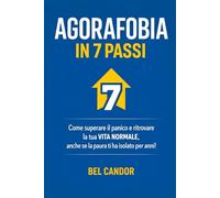 AGORAFOBIA IN 7 PASSI: Come superare il panico e ritrovare la tua VITA NORMALE, anche se la paura ti ha isolato per anni!