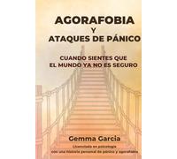 AGORAFOBIA Y ATAQUES DE PÁNICO: Cuando sientes que el mundo ya no es seguro. Un proceso honesto para afrontar la ansiedad y recuperar autonomía.