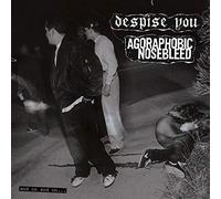 Agoraphobic Nosebleed Despise You - and on