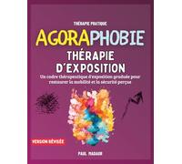 Agoraphobie. Thérapie d'Exposition: Un cadre thérapeutique d'exposition graduée pour restaurer la mobilité et la sécurité perçue