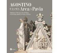 Agostino e la sua Arca a Pavia. Tredici secoli di storia, cultura, arte e vita civile. Ediz. a colori