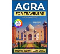 Agra for Travelers: Your Essential Guide to Exploring the Hidden Gems and Timeless Wonders of India’s Mughal Jewel (With Essential Tips for First-Timers and a 7-Day Perfect Itinerary
