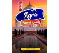 AGRA TRAVEL GUIDE 2026: Explore the Taj Mahal, Mughal Heritage, and Architectural Wonders