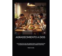 AGRADECIMIENTO A DIOS: GUIA PRACTICA DE USO DIARIO PARA LA ADORACION POR LAS BENDICIONES DERRAMADAS SOBRE NOSOTROS