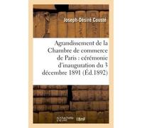 Agrandissement de la Chambre de commerce de Paris : cérémonie d'inauguration du 3 décembre 1891 - Joseph-Désiré Cousté - Hachette Bnf - broché - Livre