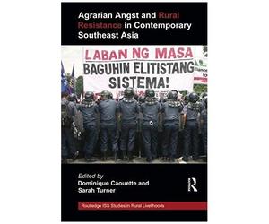 Agrarian Angst And Rural Resistance In Contemporary Southeast Asia