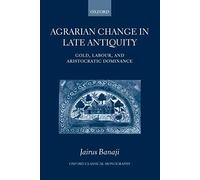 Agrarian Change in Late Antiquity, Oxford Classical Monographs Jairus Banaji (Auteur)