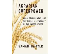 Agrarian Superpower: Food, Development and the Global Ascendancy of the United States