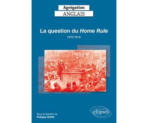 Agrégation Anglais 2019. La question du Home Rule (1870-1914) - Philippe Brillet - Ellipses - broché - Méthode de langue