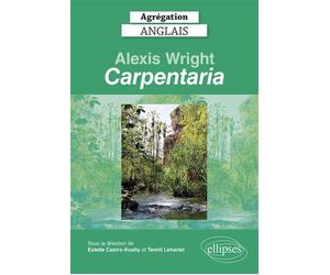 Agrégation anglais 2022. Alexis Wright, "Carpentaria". - Estelle Castro-Koshy - Ellipses - broché - Méthode de langue