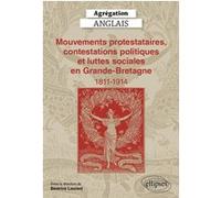 Agrégation Anglais 2025 - Mouvements protestataires, contestations politiques et luttes sociales en Grande-Bretagne (1811-1914) Béatrice Laurent (Auteur), Collectif (Auteur)