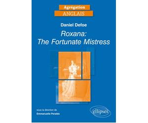Agrégation Anglais. Daniel Defoe, Roxana: The Fortunate Mistress [1724] Edition 2018 - Emmanuelle Peraldo - Ellipses - broché - Méthode de langue